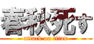 春秋死す (attack on titan)