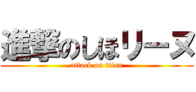 進撃のしほリーヌ (attack on titan)