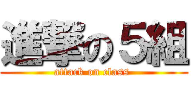 進撃の５組 (attack on class )