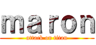 ｍａｒｏｎ (attack on titan)