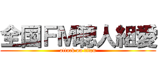 全国ＦＭ聴人組愛 (attack on titan)