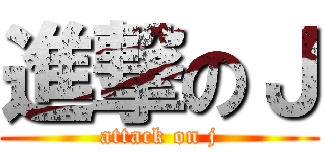 進撃のＪ (attack on j)