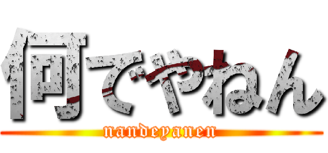 何でやねん (nandeyanen)