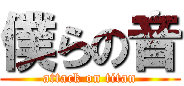 僕らの音 (attack on titan)