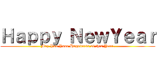 Ｈａｐｐｙ ＮｅｗＹｅａｒ (May You Your Happiness of this Year.)