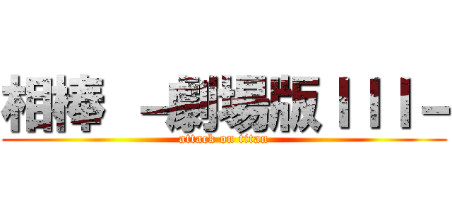 相棒 －劇場版ＩＩＩ－ (attack on titan)