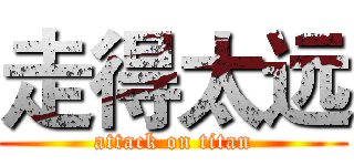 走得太远 (attack on titan)