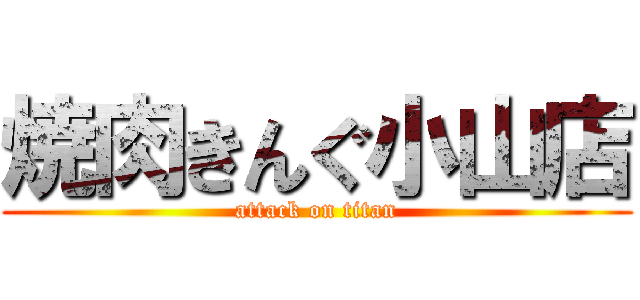 焼肉きんぐ小山店 (attack on titan)
