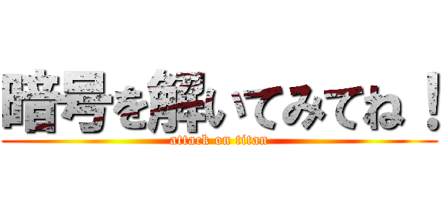 暗号を解いてみてね！ (attack on titan)