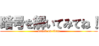 暗号を解いてみてね！ (attack on titan)