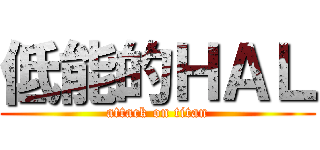 低能的ＨＡＬ (attack on titan)
