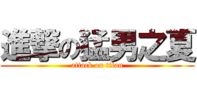 進撃の猛男之夏 (attack on titan)