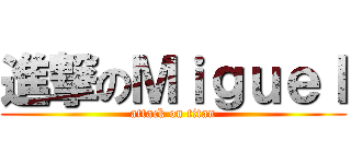 進撃のＭｉｇｕｅｌ (attack on titan)