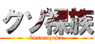 クソ裸族 (kusorazoku)