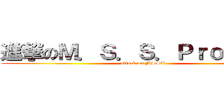 進撃のＭ．Ｓ．Ｓ．Ｐｒｏｊｅｃｔ (attack on MSSP)