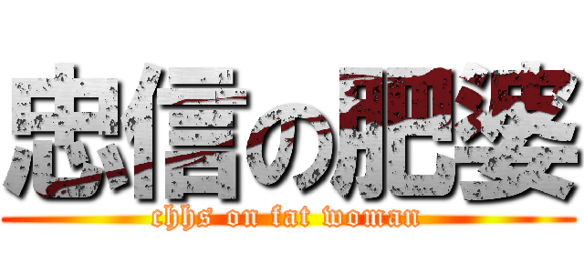 忠信の肥婆 (chhs on fat woman)