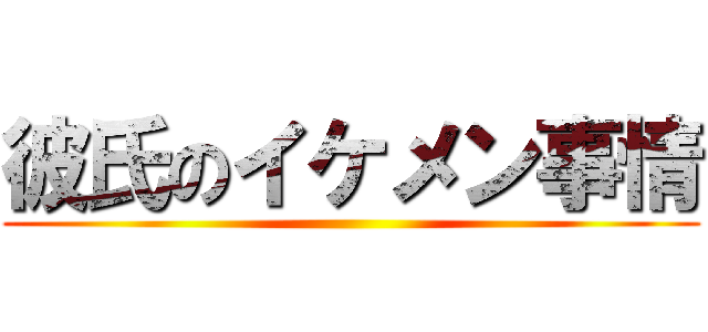 彼氏のイケメン事情 ()