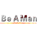 Ｂｅ Ａ Ｍａｎ (Be A Man)