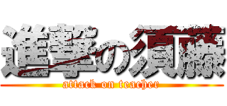 進撃の須藤 (attack on teacher)