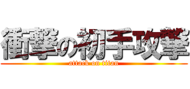 衝撃の初手攻撃 (attack on titan)