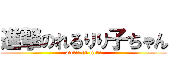 進撃のれるりり子ちゃん (attack on titan)