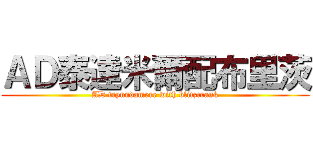 ＡＤ泰達米爾配布里茨 (AD trynndamere with blitzcrank)
