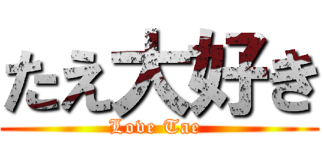 たえ大好き (Love Tae )
