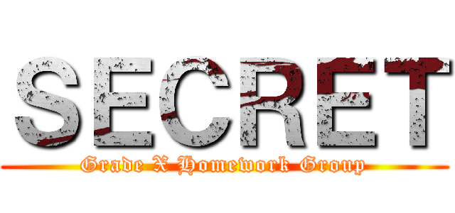 ＳＥＣＲＥＴ (Grade X Homework Group)