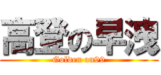 高登の早洩 (Golden on99)