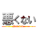 悪くない (Not bad.)