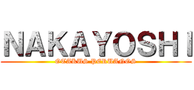 ＮＡＫＡＹＯＳＨＩ (OTAKUS PERUANOS)
