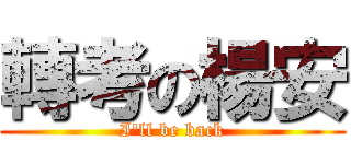 轉考の楊安 (I\'ll be back)