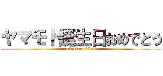 ヤマモト誕生日おめでとう (attack on titan)
