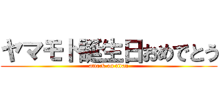 ヤマモト誕生日おめでとう (attack on titan)