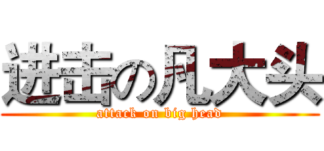 进击の凡大头 (attack on big head)