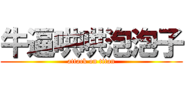 牛逼哄哄泡泡子 (attack on titan)