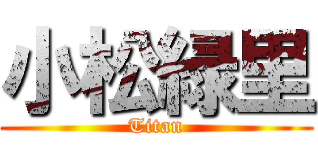 小松緑里 (Titan)