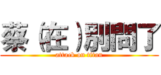蔡（在）別問了 (attack on titan)