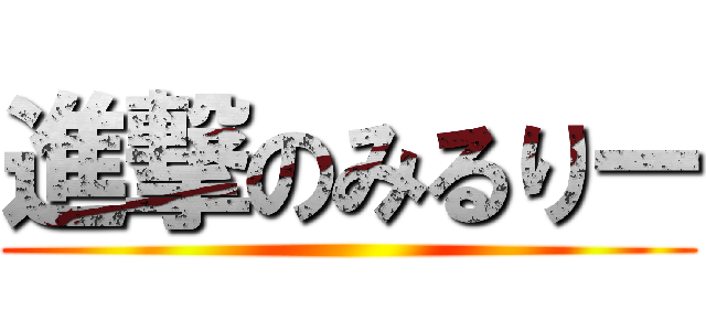 進撃のみるりー ()