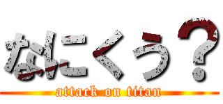 なにくう？ (attack on titan)