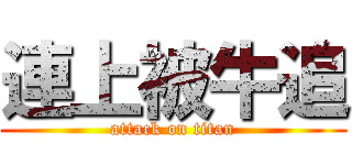 連上被牛追 (attack on titan)