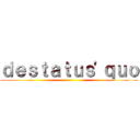 ｄｅｓｔａｔｕｓ'ｑｕｏ ()