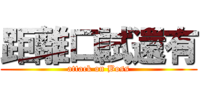 距離口試還有 (attack on Boss)