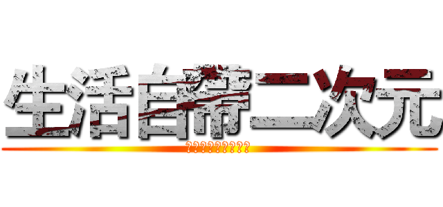 生活自帶二次元 (生活自帶二次元磁場)