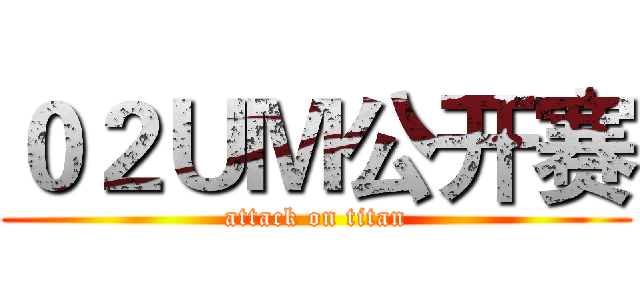 ０２ＵＭ公开赛 (attack on titan)