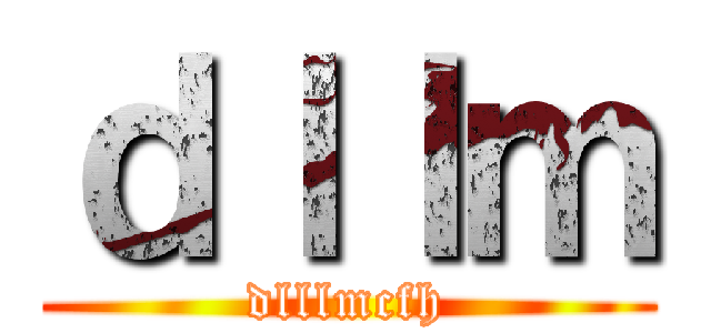 ｄｌｌｍ (dlllmcfh)