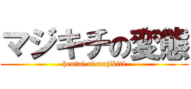 マジキチの変態 (hentai of majikiti)