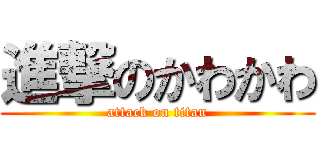 進撃のかわかわ (attack on titan)