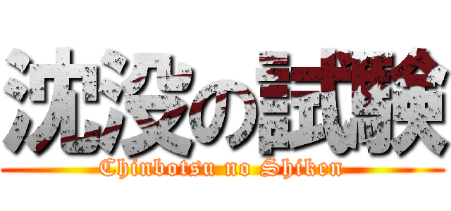 沈没の試験 (Chinbotsu no Shiken)