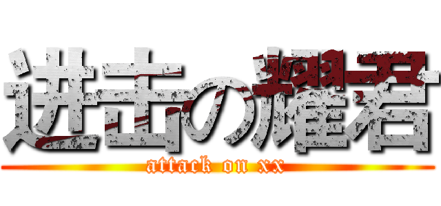 进击の耀君 (attack on xx)